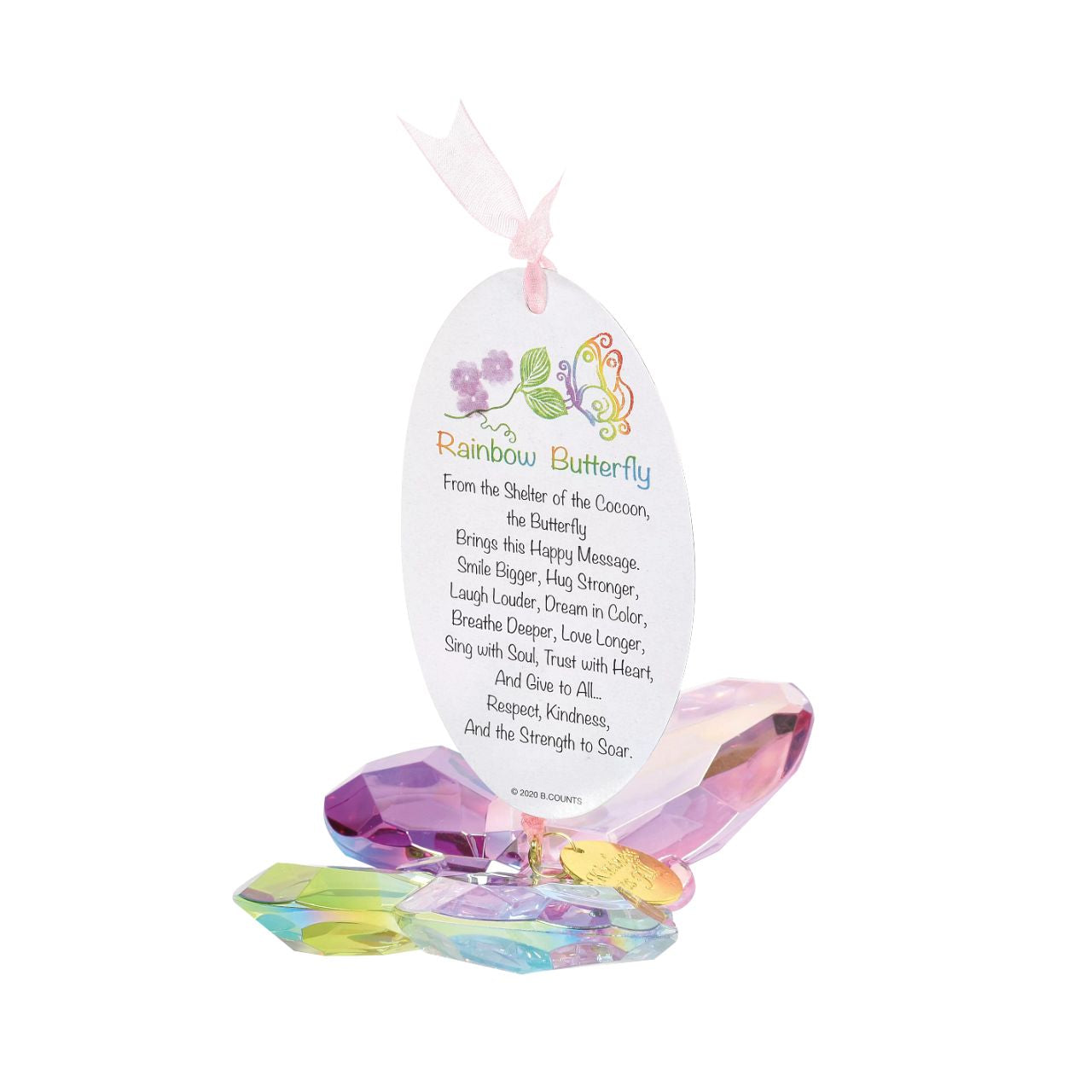 Suncatcher Butterfly Hanging Ornament with Charm and Poem From the shelter of the cocoon, the butterfly brings this happy message. Smile Bigger, Hug Stronger, Laugh Louder, Dream in Colour, Breathe Deeper, Love Longer, Sing with Soul, Trust with Heart, and give to all Respect, Kindness and the Strength to Soar.
