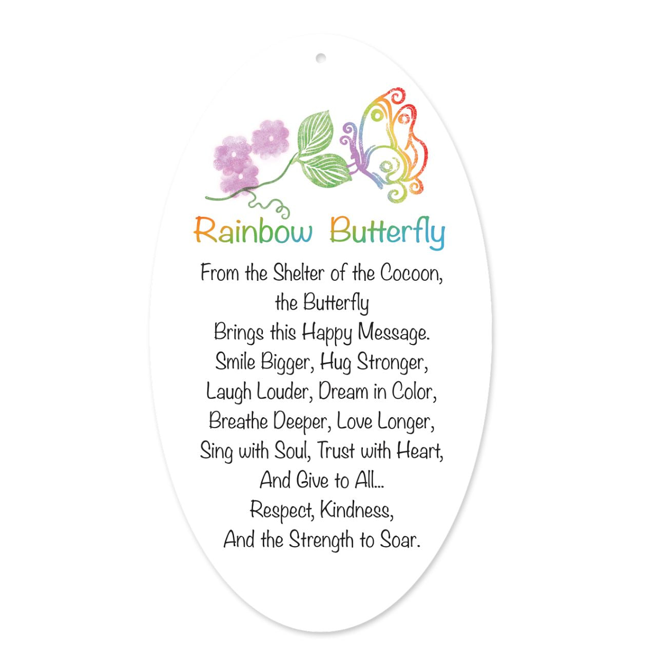 Suncatcher Butterfly Hanging Ornament with Charm and Poem  From the shelter of the cocoon, the butterfly brings this happy message. Smile Bigger, Hug Stronger, Laugh Louder, Dream in Colour, Breathe Deeper, Love Longer, Sing with Soul, Trust with Heart, and give to all Respect, Kindness and the Strength to Soar.